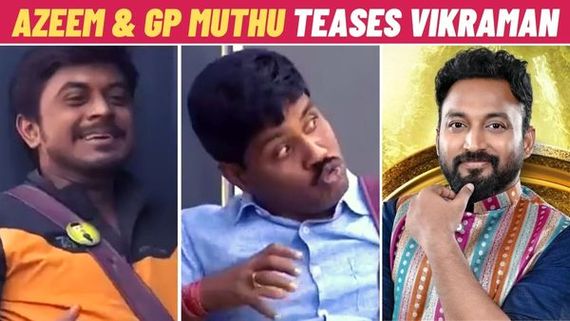 Bigg Boss Tamil 6: ‘I Might Have Fried Vikraman In A Pan Like Anything..’ - Azeem Says To GP Muthu!