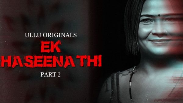 Ullu App पर रिलीज हुई धमाकेदार वेब सीरीज Ek Haseena Thi Part 2, ऐसे फ्री में देखें सभी एपिसोड्स!