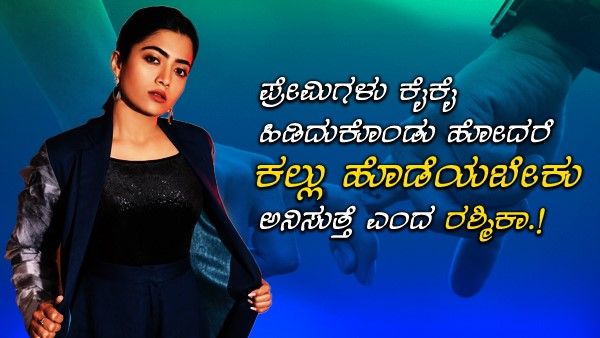 ಪ್ರೇಮಿಗಳು ಕೈಕೈ ಹಿಡಿದುಕೊಂಡು ಹೋದರೆ ಕಲ್ಲು ಹೊಡೆಯಬೇಕು ಅನಿಸುತ್ತೆ ಎಂದ ರಶ್ಮಿಕಾ.!