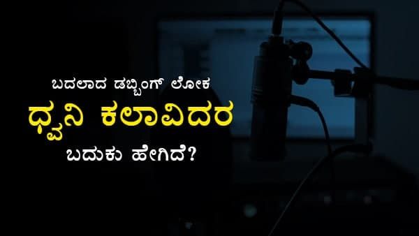 ಬದಲಾದ ಡಬ್ಬಿಂಗ್ ಲೋಕ; ಧ್ವನಿ ಕಲಾವಿದರ ಬದುಕು ಹೇಗಿದೆ?