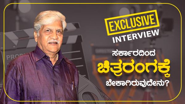 Exclusive: ಸರ್ಕಾರದಿಂದ ಚಿತ್ರರಂಗಕ್ಕೆ ಬೇಕಾಗಿರುವುದೇನು?