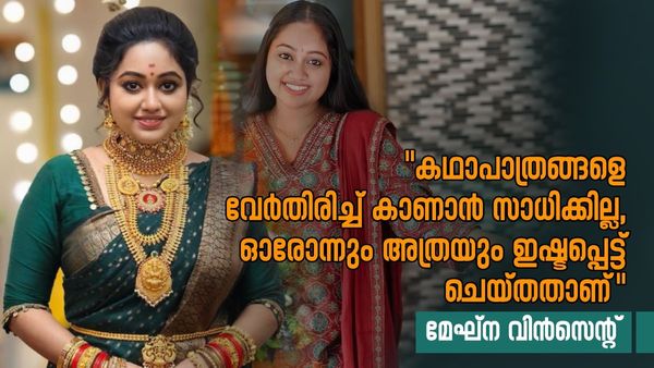 ചന്ദനമഴയിലെ അമൃതയും സാന്ത്വനത്തിലെ ശ്രീദേവിയും എനിക്ക് ഒരുപോലെയാണ്; സീരിയൽ വിശേഷങ്ങളുമായി മേഘ്‌ന വിൻസെൻ്റ്