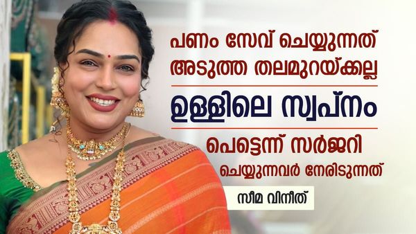 പണം സേവ് ചെയ്യുന്നത് അടുത്ത തലമുറയ്ക്കല്ല, ഉള്ളിലെ സ്വപ്നം; പെട്ടെന്ന് സർജറി ചെയ്യുന്നവർ നേരിടുന്നത്: സീമ