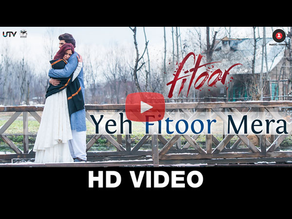 Yeh Fitoor Mera Song Fitoor Movie Yeh Fitoor Mera Song Fitoor Movie