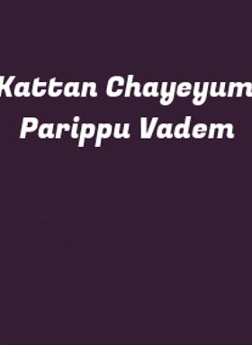 Kattan Chayeyum Parippu Vadem