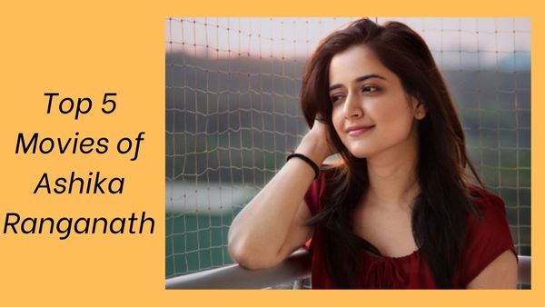 ಆಶಿಕಾ ರಂಗನಾಥ್ ಟಾಪ್ 5 ಚಲನಚಿತ್ರಗಳು