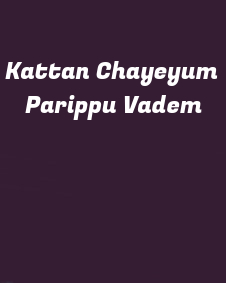 Kattan Chayeyum Parippu Vadem