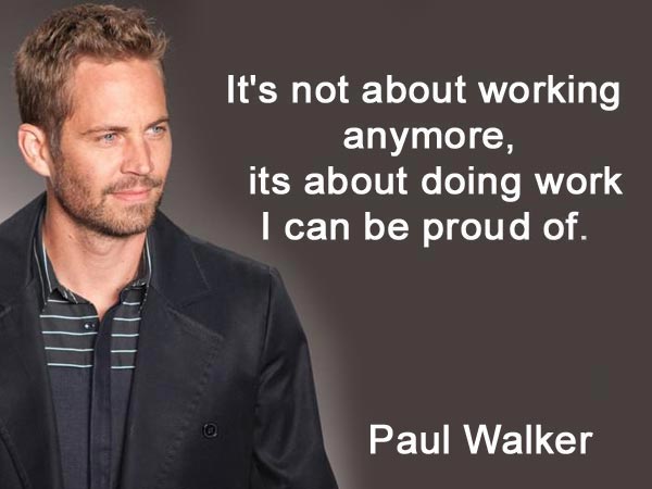 ಪಾಲ್ ವಾಕರ್ ಸ್ಮರಣೀಯ ಹೇಳಿಕೆ 6