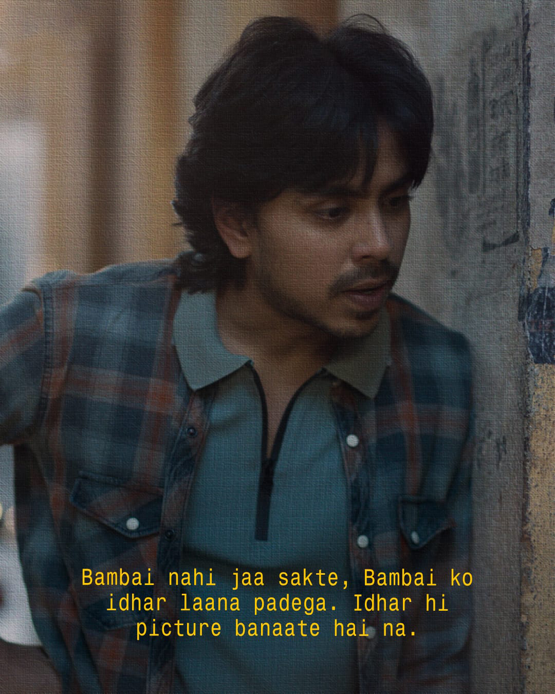 Bambai nahi jaa sakte, Bambai ko idhar laana padega. Idhar hi picture banaate hai na.