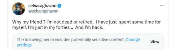 Director Selvaraghavan answers to his fans tweet that he came back 