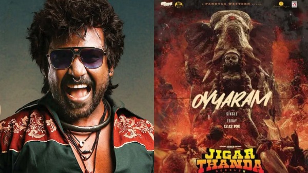 Jigarthanda double X movies Oyyaram song lyric video released and impress fans Jigarthanda double X movies Oyyaram song lyric video released and impress fans